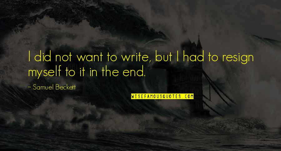 Compassion Driven Quotes By Samuel Beckett: I did not want to write, but I