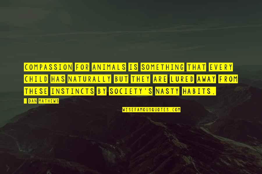 Compassion For Animal Quotes By Dan Mathews: Compassion for animals is something that every child Compassion For Animal Quotes By Dan Mathews: Compassion for animals is something that every child