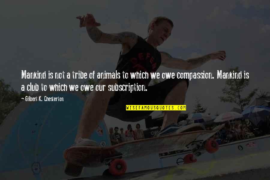 Compassion For Animal Quotes By Gilbert K. Chesterton: Mankind is not a tribe of animals to Compassion For Animal Quotes By Gilbert K. Chesterton: Mankind is not a tribe of animals to