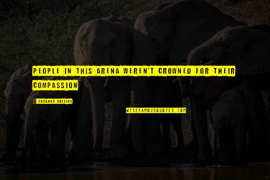 Compassion For People Quotes By Suzanne Collins: People in this arena weren't crowned for their