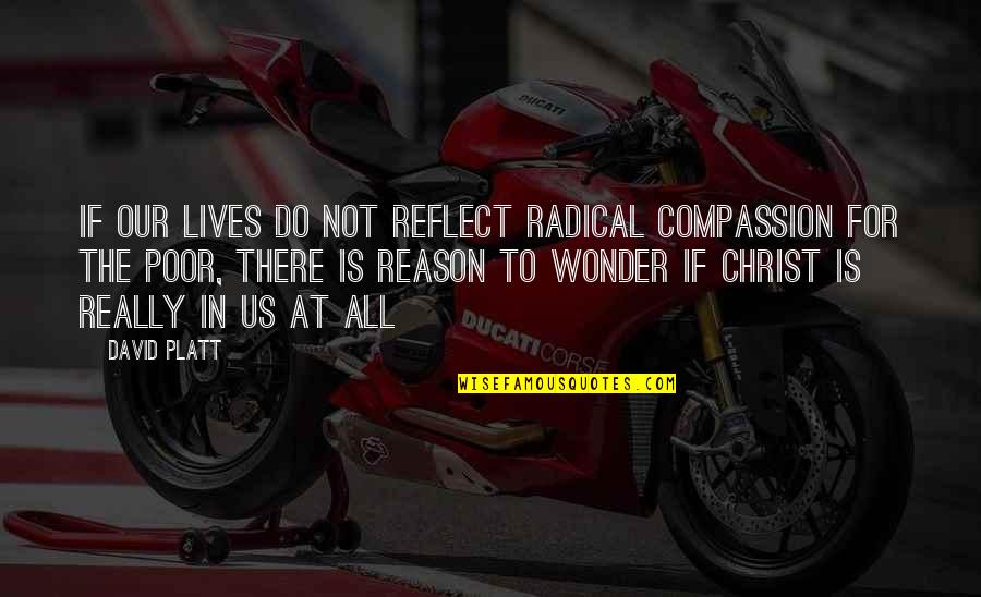 Compassion For The Poor Quotes By David Platt: If our lives do not reflect radical compassion