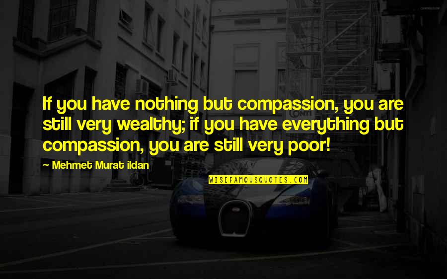 Compassion For The Poor Quotes By Mehmet Murat Ildan: If you have nothing but compassion, you are