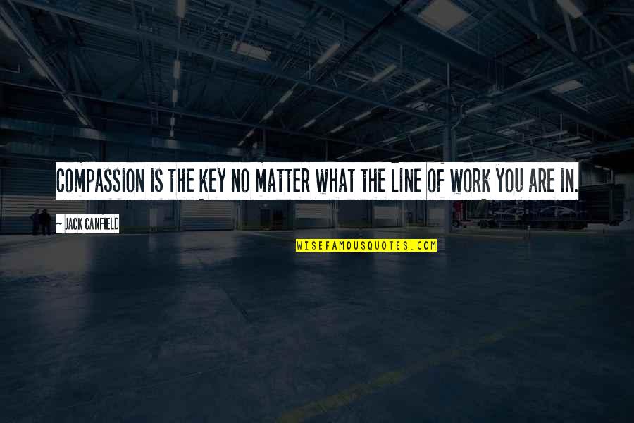 Compassion For Work Quotes By Jack Canfield: Compassion is the key no matter what the