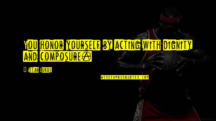 Compassion For Yourself Quotes By Allan Lokos: You honor yourself by acting with dignity and