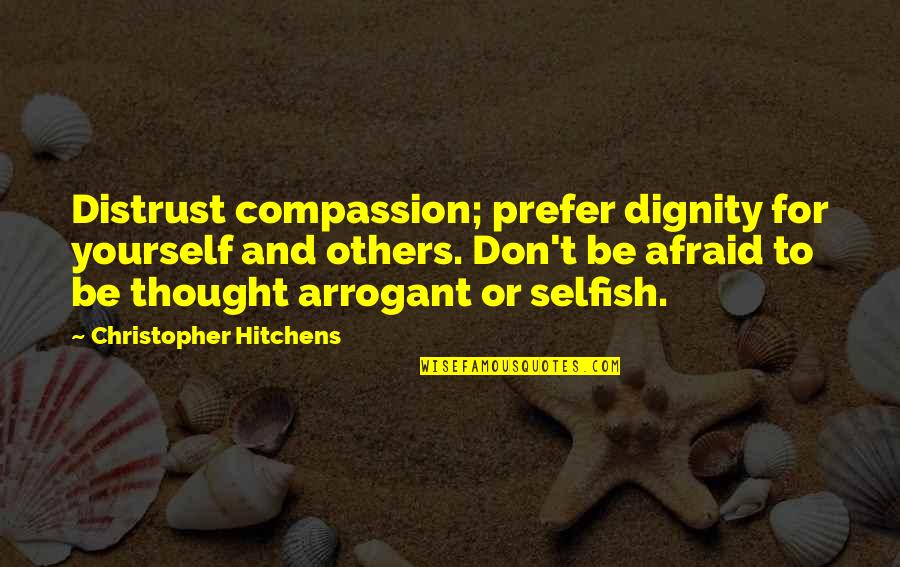 Compassion For Yourself Quotes By Christopher Hitchens: Distrust compassion; prefer dignity for yourself and others.