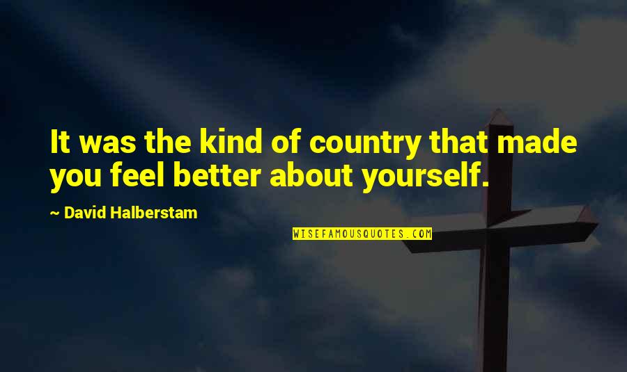 Compassion For Yourself Quotes By David Halberstam: It was the kind of country that made