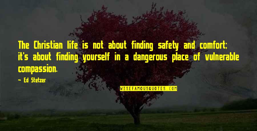 Compassion For Yourself Quotes By Ed Stetzer: The Christian life is not about finding safety