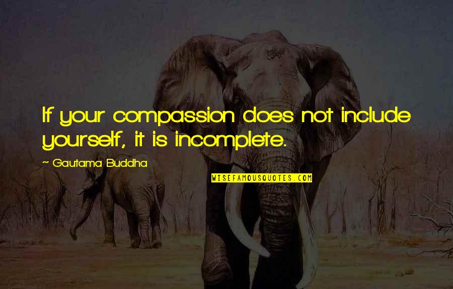 Compassion For Yourself Quotes By Gautama Buddha: If your compassion does not include yourself, it