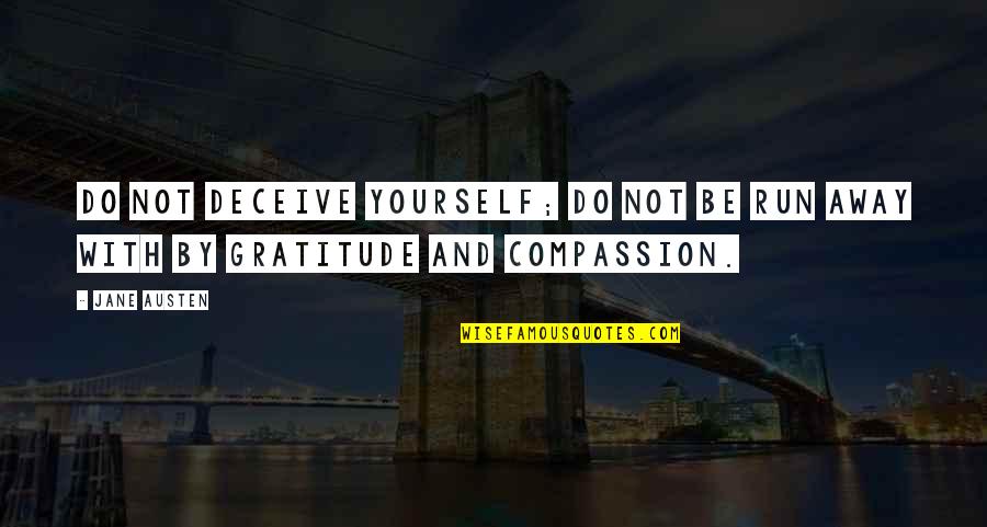 Compassion For Yourself Quotes By Jane Austen: Do not deceive yourself; do not be run