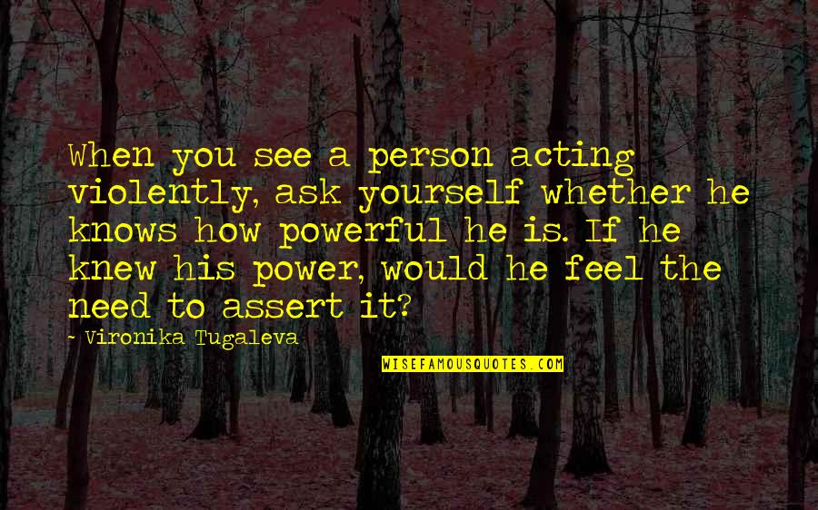 Compassion For Yourself Quotes By Vironika Tugaleva: When you see a person acting violently, ask