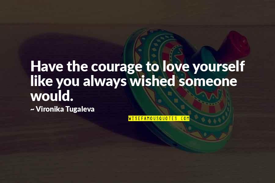 Compassion For Yourself Quotes By Vironika Tugaleva: Have the courage to love yourself like you