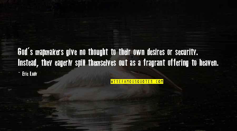 Compassion In Healthcare Quotes By Eric Ludy: God's mapmakers give no thought to their own Compassion In Healthcare Quotes By Eric Ludy: God's mapmakers give no thought to their own