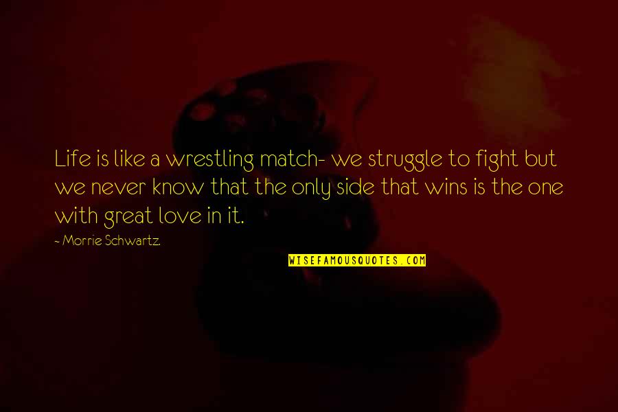 Compassion In The Workplace Quotes By Morrie Schwartz.: Life is like a wrestling match- we struggle