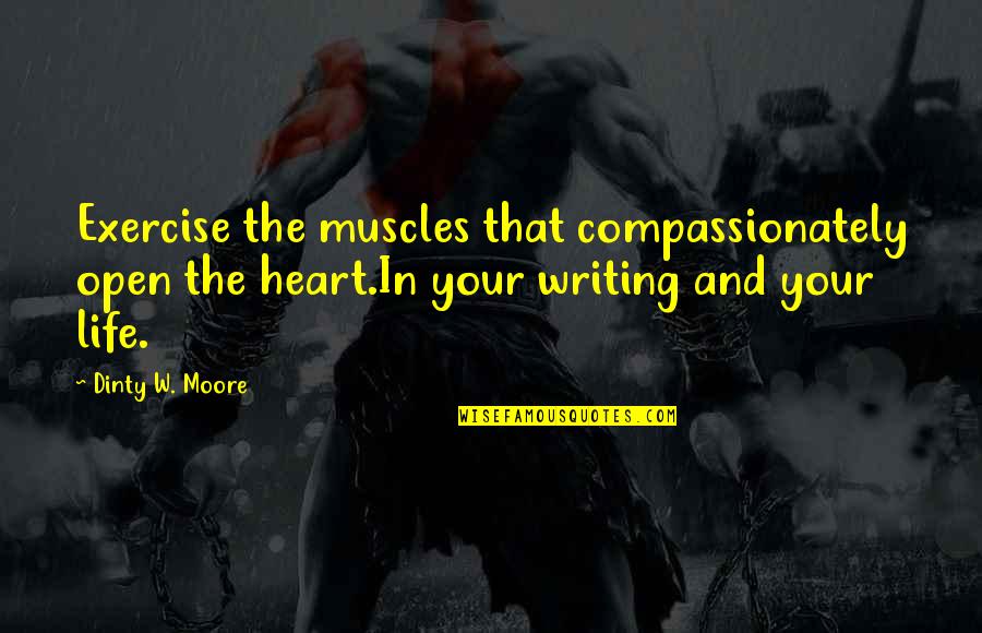 Compassion In Your Life Quotes By Dinty W. Moore: Exercise the muscles that compassionately open the heart.In Compassion In Your Life Quotes By Dinty W. Moore: Exercise the muscles that compassionately open the heart.In
