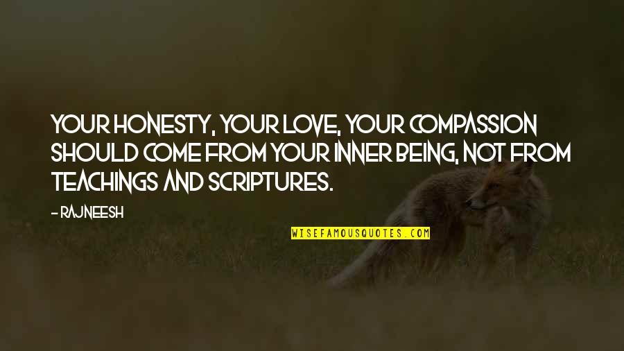 Compassion In Your Life Quotes By Rajneesh: Your honesty, Your love, Your compassion should come Compassion In Your Life Quotes By Rajneesh: Your honesty, Your love, Your compassion should come