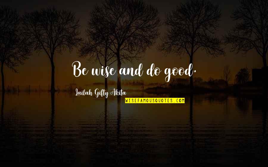 Compassion Inspirational Quotes By Lailah Gifty Akita: Be wise and do good. Compassion Inspirational Quotes By Lailah Gifty Akita: Be wise and do good.
