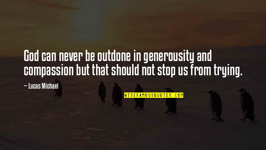 Compassion Inspirational Quotes By Lucas Michael: God can never be outdone in generousity and Compassion Inspirational Quotes By Lucas Michael: God can never be outdone in generousity and