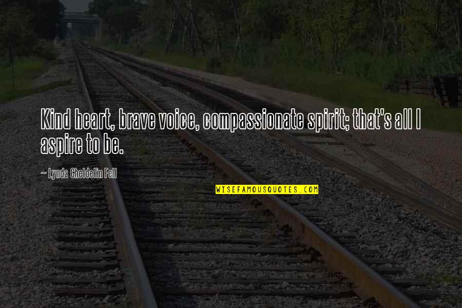 Compassion Inspirational Quotes By Lynda Cheldelin Fell: Kind heart, brave voice, compassionate spirit; that's all Compassion Inspirational Quotes By Lynda Cheldelin Fell: Kind heart, brave voice, compassionate spirit; that's all
