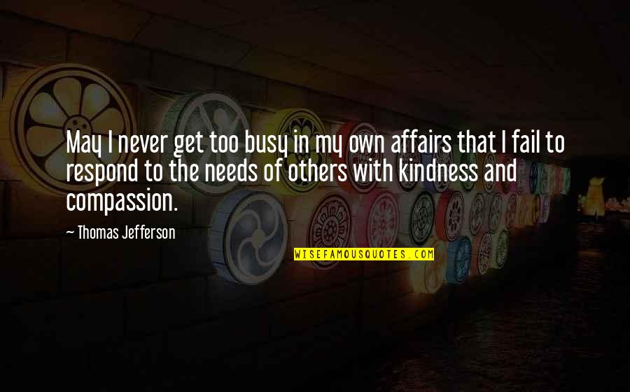 Compassion Inspirational Quotes By Thomas Jefferson: May I never get too busy in my Compassion Inspirational Quotes By Thomas Jefferson: May I never get too busy in my