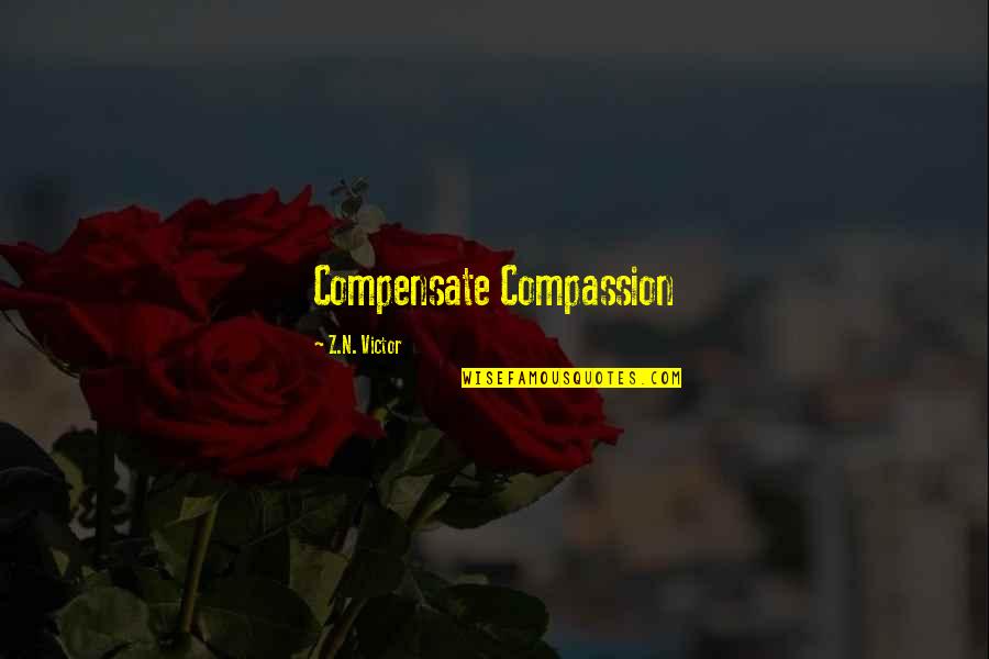 Compassion Inspirational Quotes By Z.N. Victor: Compensate Compassion Compassion Inspirational Quotes By Z.N. Victor: Compensate Compassion
