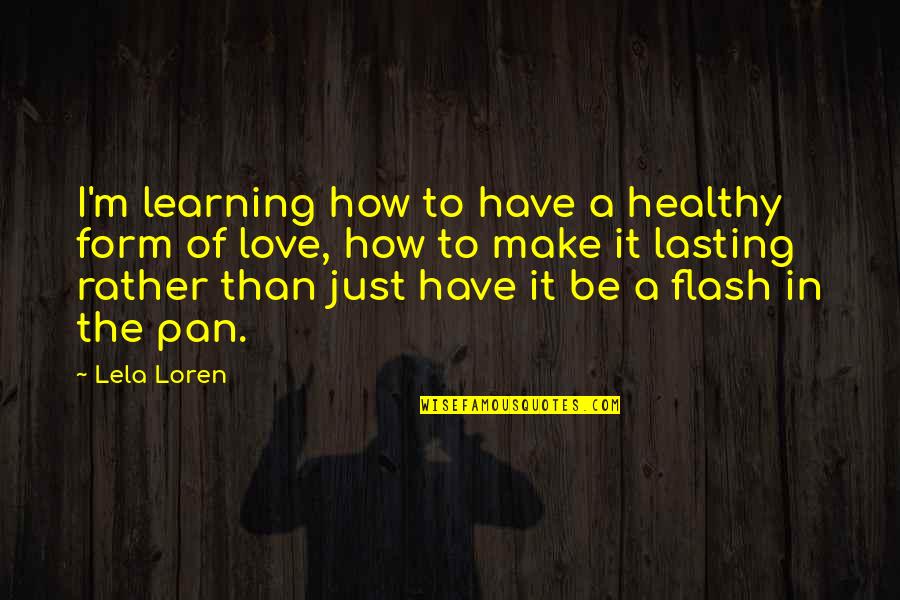 Compassion International Quotes By Lela Loren: I'm learning how to have a healthy form