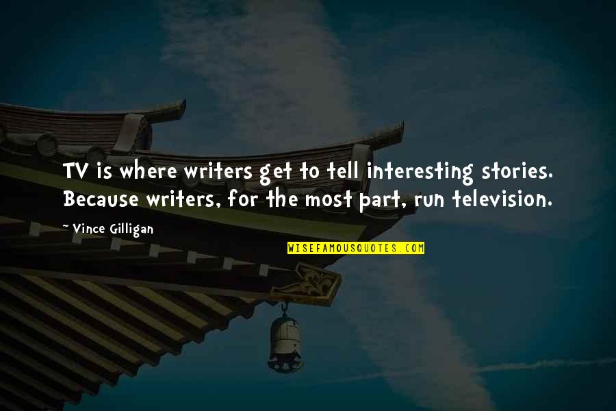 Compassion International Quotes By Vince Gilligan: TV is where writers get to tell interesting