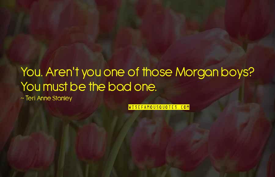 Compassion Love And Concern For Mankind Quotes By Teri Anne Stanley: You. Aren't you one of those Morgan boys?