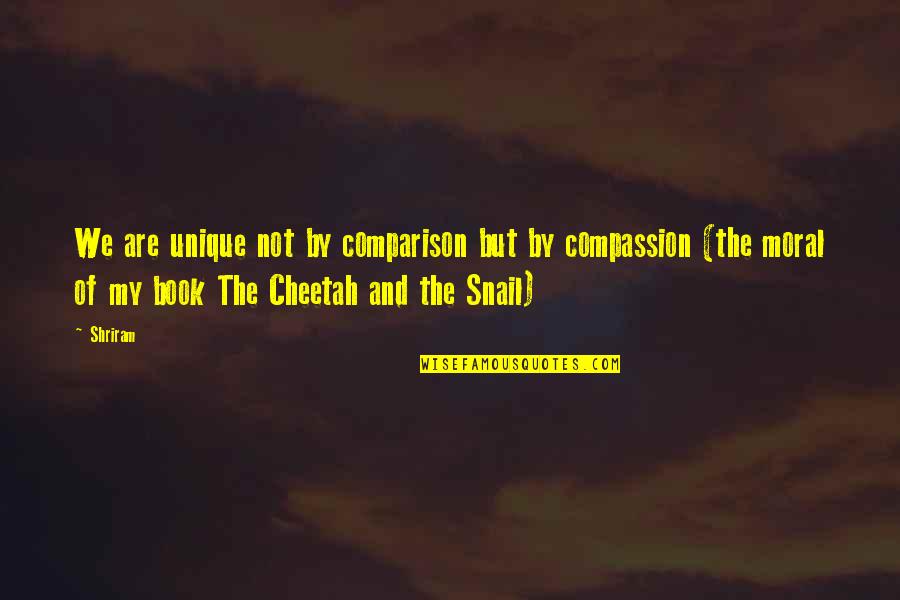 Compassion Moral Quotes By Shriram: We are unique not by comparison but by