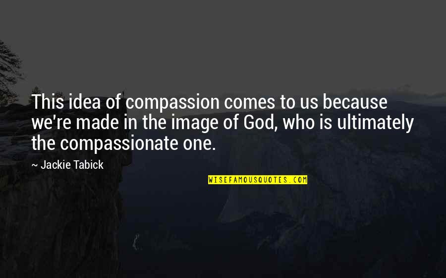 Compassion Of God Quotes By Jackie Tabick: This idea of compassion comes to us because Compassion Of God Quotes By Jackie Tabick: This idea of compassion comes to us because
