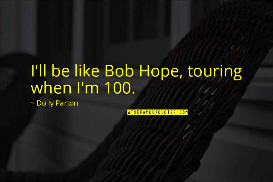 Compassion Tears Quotes By Dolly Parton: I'll be like Bob Hope, touring when I'm Compassion Tears Quotes By Dolly Parton: I'll be like Bob Hope, touring when I'm