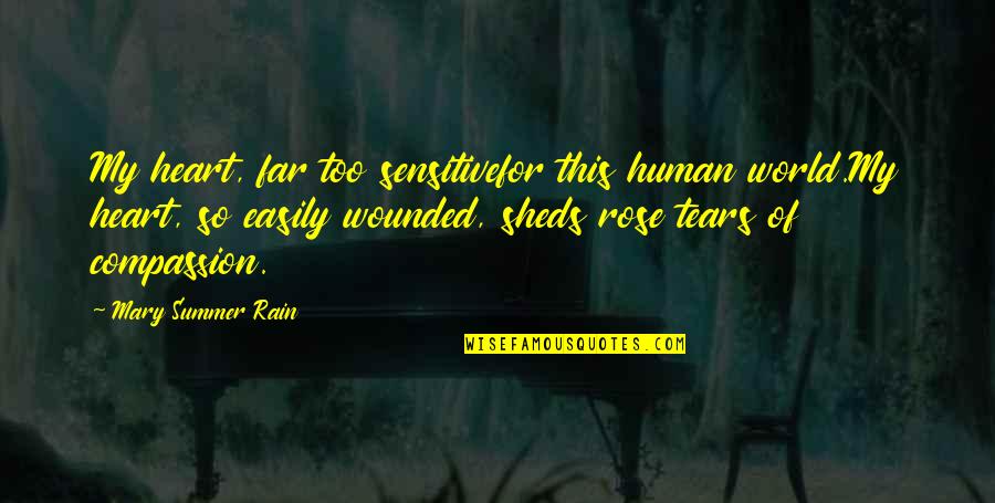 Compassion Tears Quotes By Mary Summer Rain: My heart, far too sensitivefor this human world.My Compassion Tears Quotes By Mary Summer Rain: My heart, far too sensitivefor this human world.My