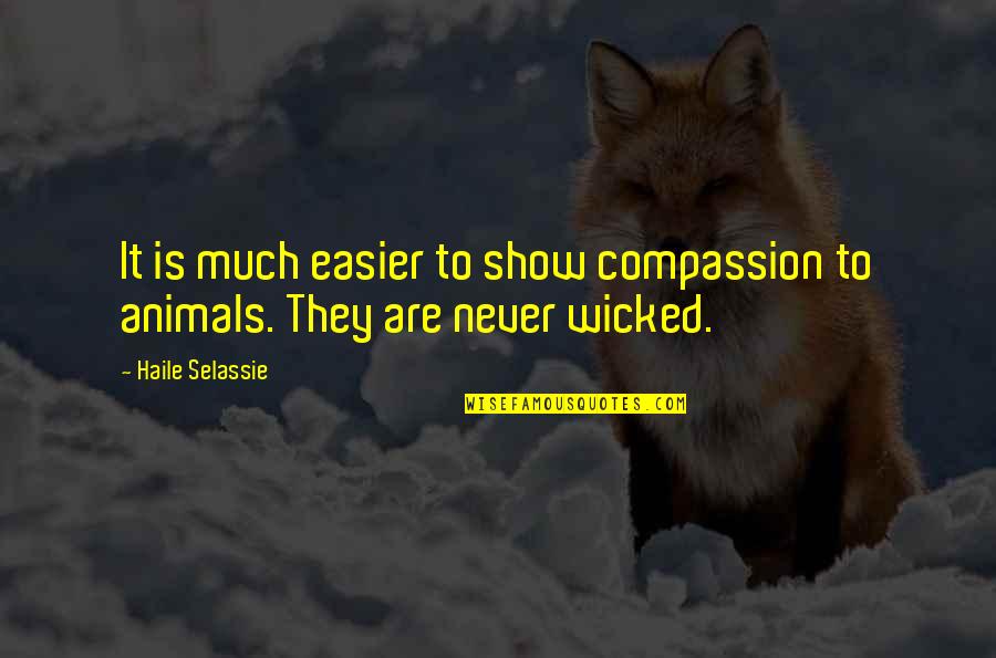 Compassion To Animals Quotes By Haile Selassie: It is much easier to show compassion to