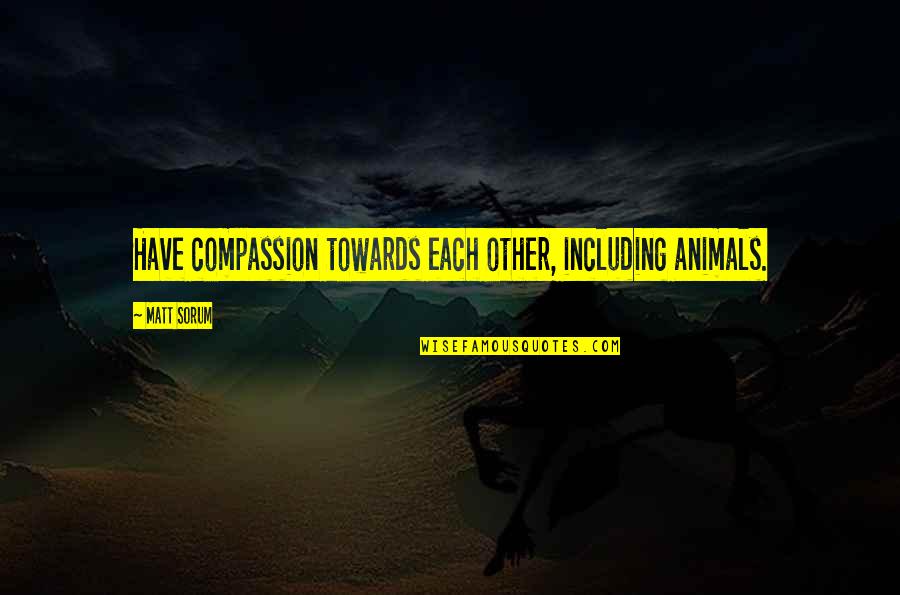 Compassion Towards Animals Quotes By Matt Sorum: Have compassion towards each other, including animals.