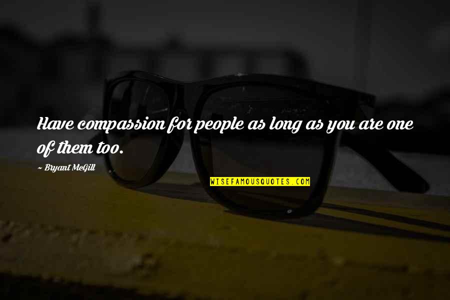 Compassion Wisdom Quotes By Bryant McGill: Have compassion for people as long as you Compassion Wisdom Quotes By Bryant McGill: Have compassion for people as long as you