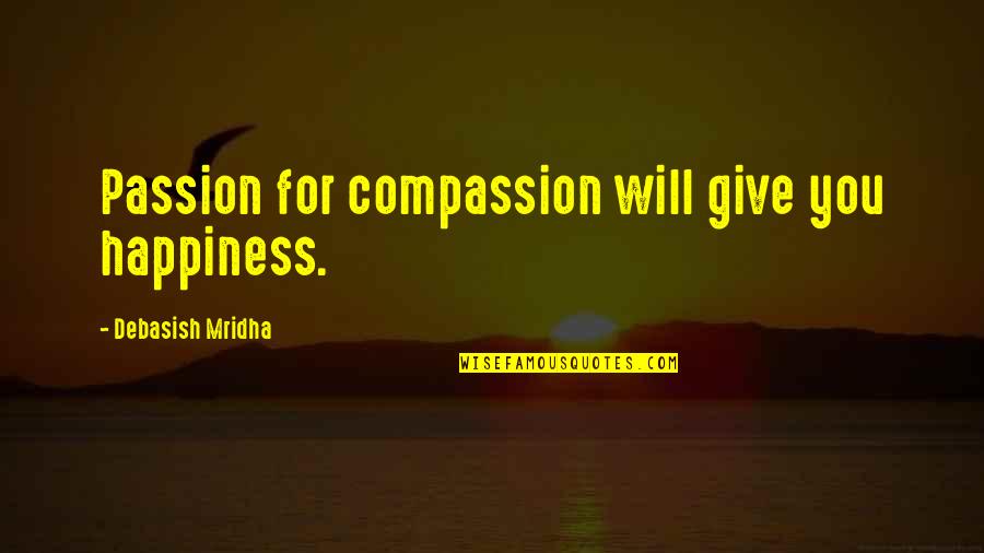 Compassion Wisdom Quotes By Debasish Mridha: Passion for compassion will give you happiness. Compassion Wisdom Quotes By Debasish Mridha: Passion for compassion will give you happiness.