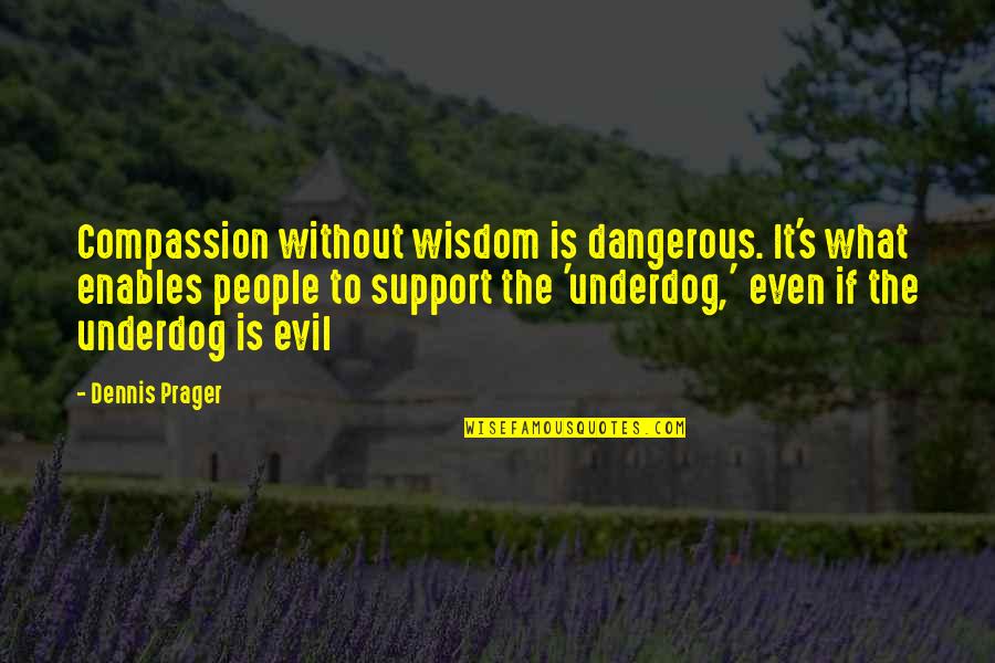 Compassion Wisdom Quotes By Dennis Prager: Compassion without wisdom is dangerous. It's what enables Compassion Wisdom Quotes By Dennis Prager: Compassion without wisdom is dangerous. It's what enables