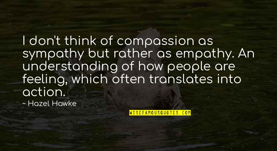 Compassion Wisdom Quotes By Hazel Hawke: I don't think of compassion as sympathy but Compassion Wisdom Quotes By Hazel Hawke: I don't think of compassion as sympathy but
