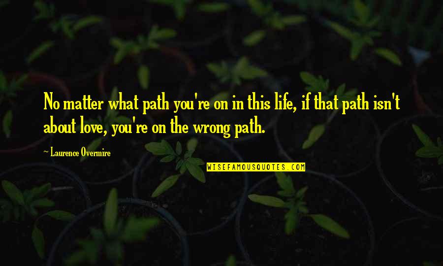 Compassion Wisdom Quotes By Laurence Overmire: No matter what path you're on in this Compassion Wisdom Quotes By Laurence Overmire: No matter what path you're on in this