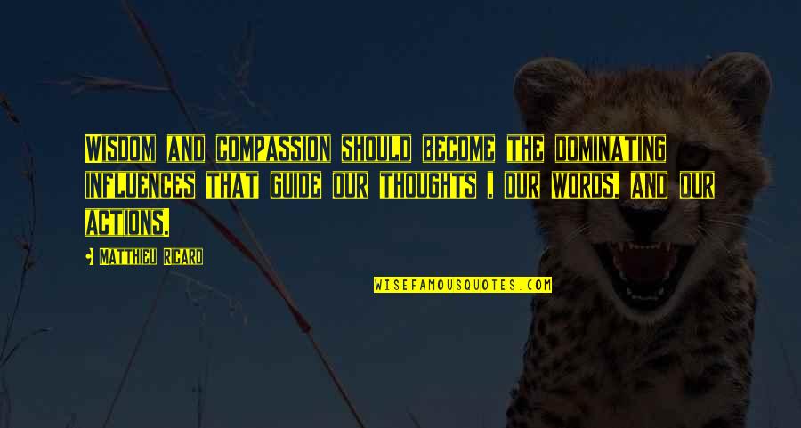 Compassion Wisdom Quotes By Matthieu Ricard: Wisdom and compassion should become the dominating influences Compassion Wisdom Quotes By Matthieu Ricard: Wisdom and compassion should become the dominating influences