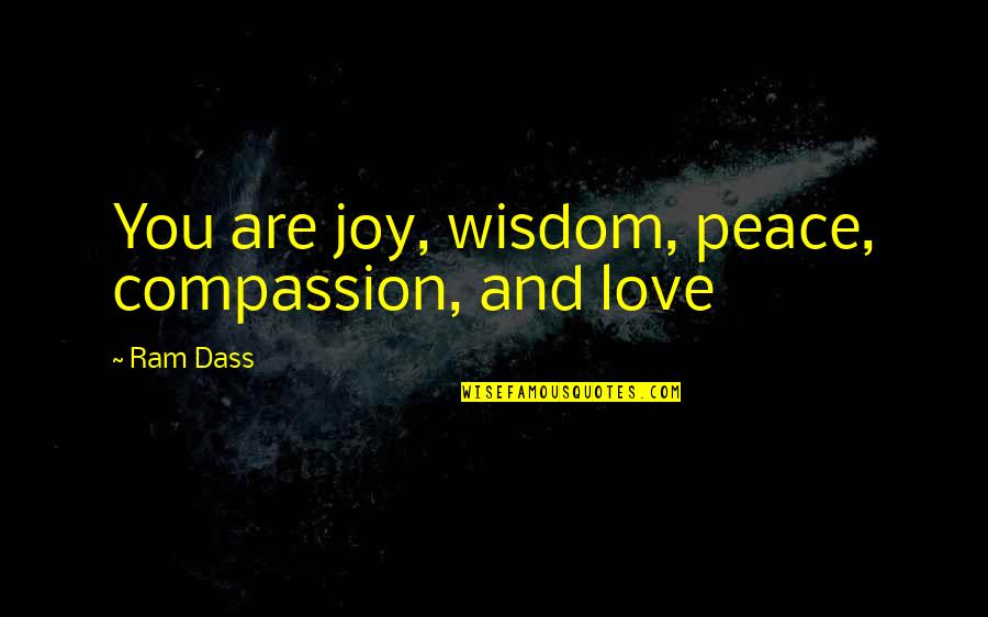 Compassion Wisdom Quotes By Ram Dass: You are joy, wisdom, peace, compassion, and love
