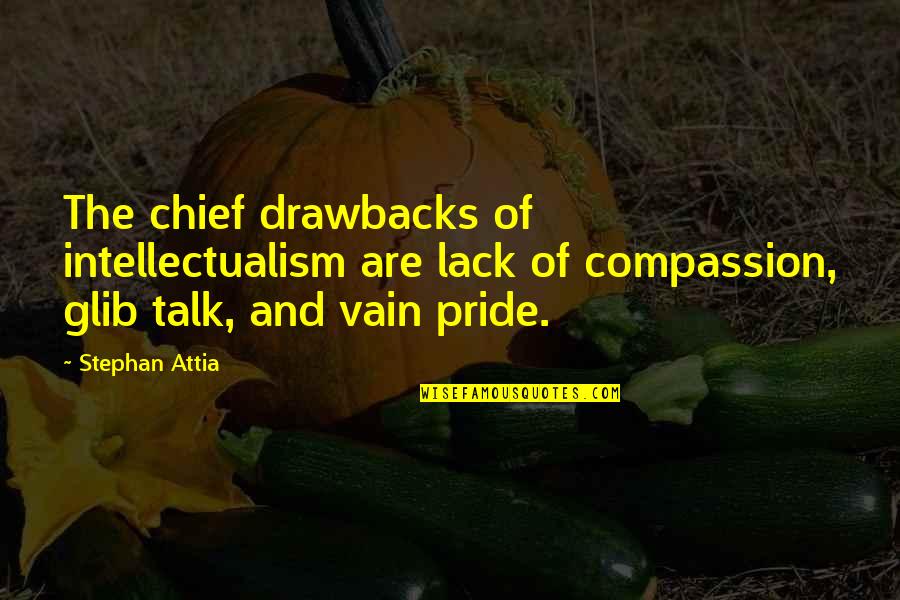 Compassion Wisdom Quotes By Stephan Attia: The chief drawbacks of intellectualism are lack of Compassion Wisdom Quotes By Stephan Attia: The chief drawbacks of intellectualism are lack of