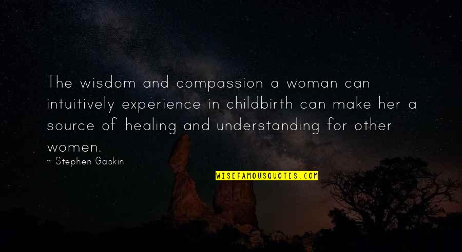 Compassion Wisdom Quotes By Stephen Gaskin: The wisdom and compassion a woman can intuitively Compassion Wisdom Quotes By Stephen Gaskin: The wisdom and compassion a woman can intuitively