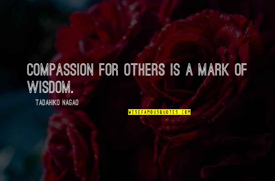 Compassion Wisdom Quotes By Tadahiko Nagao: Compassion for others is a mark of wisdom. Compassion Wisdom Quotes By Tadahiko Nagao: Compassion for others is a mark of wisdom.