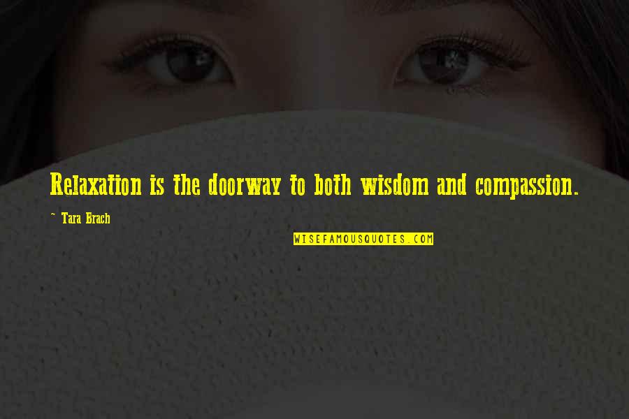 Compassion Wisdom Quotes By Tara Brach: Relaxation is the doorway to both wisdom and
