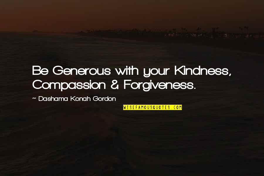Compassion Yoga Quotes By Dashama Konah Gordon: Be Generous with your Kindness, Compassion & Forgiveness.