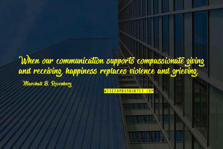 Compassionate Communication Quotes By Marshall B. Rosenberg: When our communication supports compassionate giving and receiving,