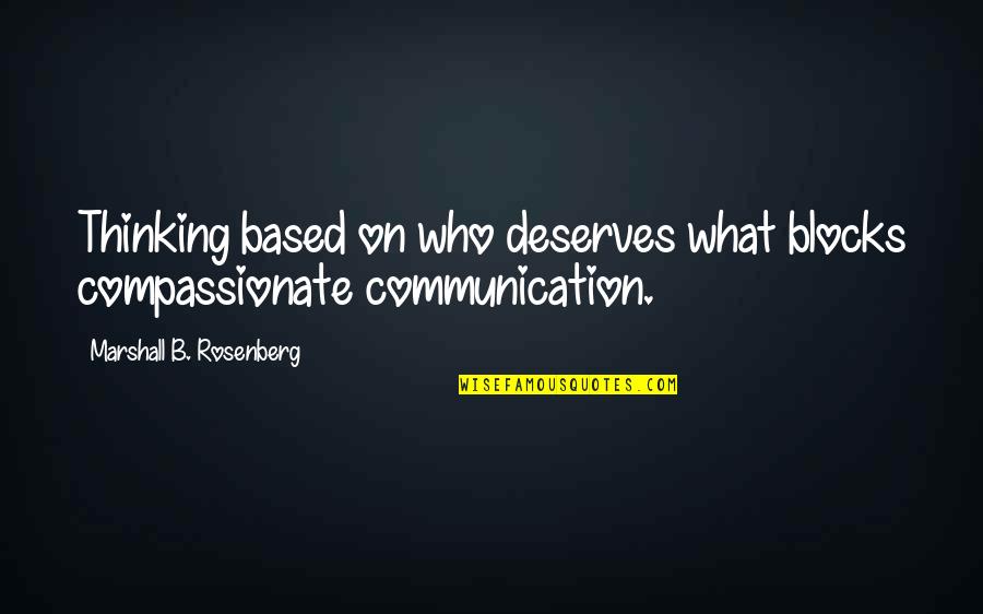 Compassionate Communication Quotes By Marshall B. Rosenberg: Thinking based on who deserves what blocks compassionate