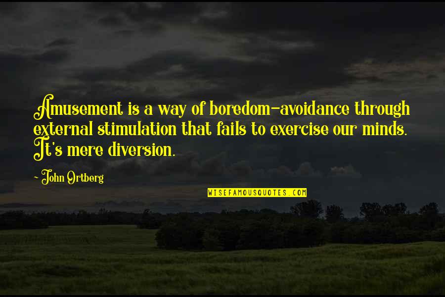 Compassionate Doctor Quotes By John Ortberg: Amusement is a way of boredom-avoidance through external