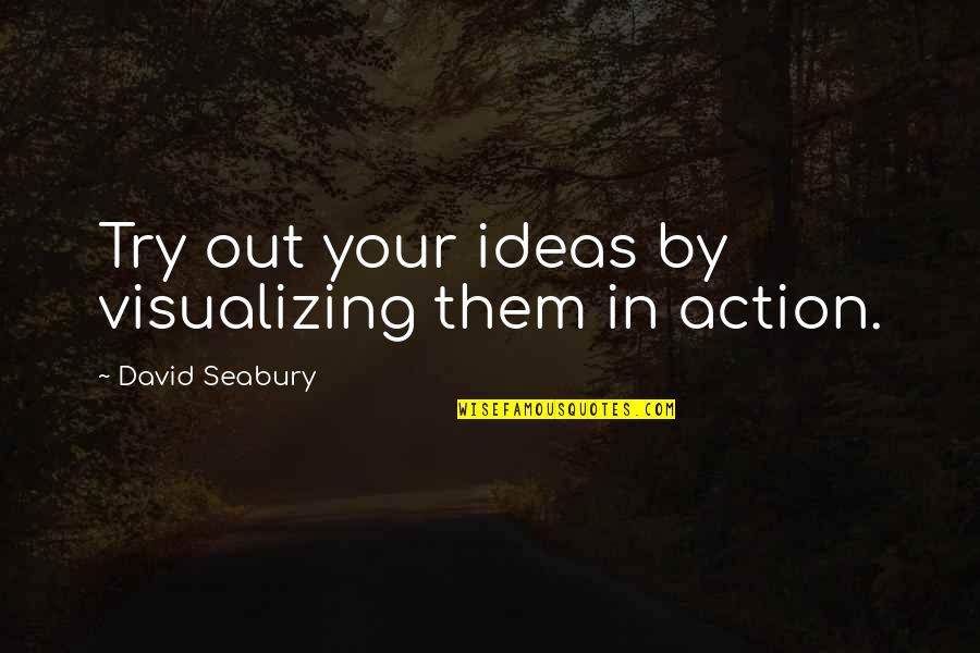 Compassionate Economy Quotes By David Seabury: Try out your ideas by visualizing them in
