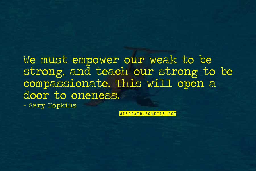 Compassionate Energy Quotes By Gary Hopkins: We must empower our weak to be strong,